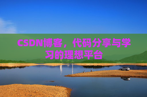 CSDN博客,代码分享与学习的理想平台